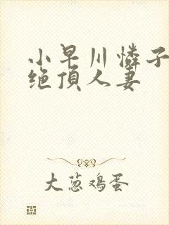 小早川怜子谢罪绝顶人妻