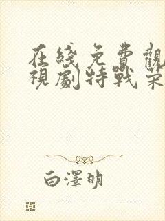 在线免费观看电视剧特战荣耀