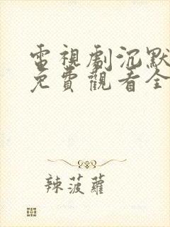 电视剧沉默荣耀免费观看全集高清