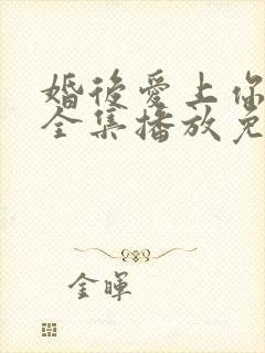 婚后爱上你泰剧全集播放免费观看