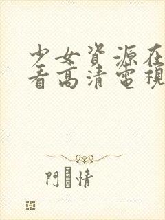 少女资源在线观看高清电视剧动漫