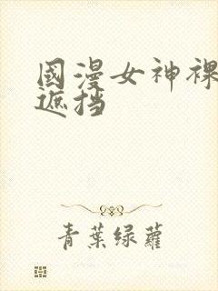 国漫女神裸体无遮挡