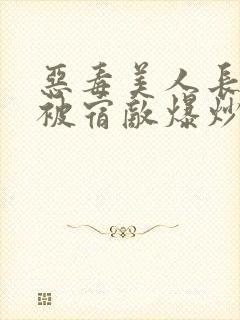 恶毒美人长批后被宿敌爆炒了