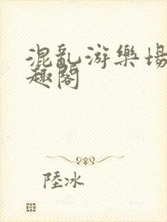 混乱游乐场 笔趣阁