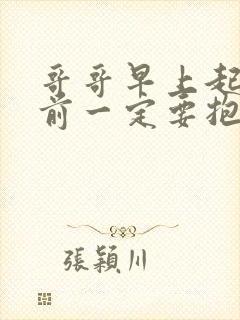 哥哥早上起床之前一定要抱紧哦动漫