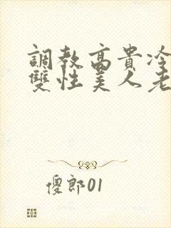 调教高贵冷艳的双性美人老师_