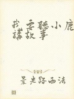 我要听小鹿姐姐讲故事