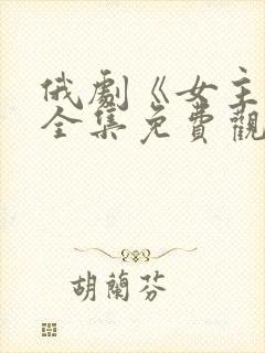 俄剧《女主人》全集免费观看