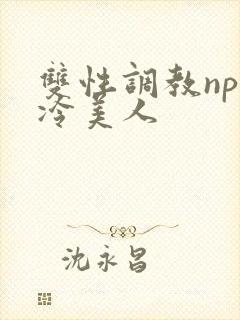 双性调教np清冷美人