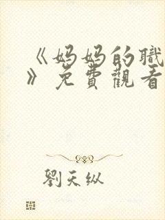 《妈妈的职业2》免费观看全集在线播