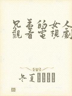 兄弟的女人在线观看电视剧免费高清完整