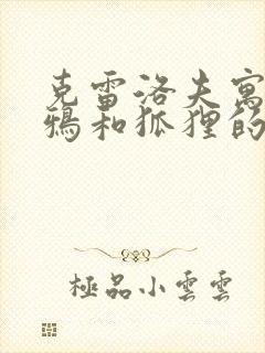 克雷洛夫寓言乌鸦和狐狸的故事