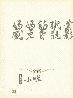 妈妈的职业电视剧免费观影全集