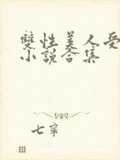 双性美人受丑攻小说合集