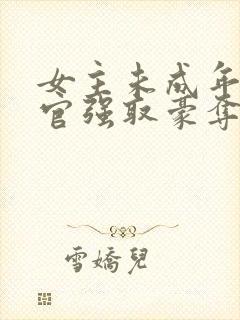 女主未成年被高官强取豪夺的小说