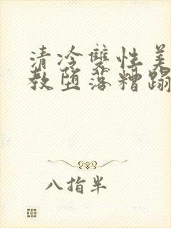 清冷双性美人调教堕落糟蹋