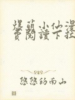 爆萌小仙漫画免费阅读下拉式六漫画