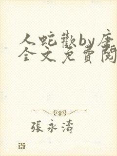 人蛇欢by唐棠全文免费阅读