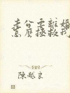 老公要离婚我要怎么拯救我的婚姻