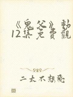 《鬼父》动漫版12集免费观看