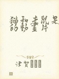 猫和老鼠是哪国的动画片