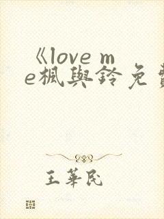 《love me枫与铃免费播放》