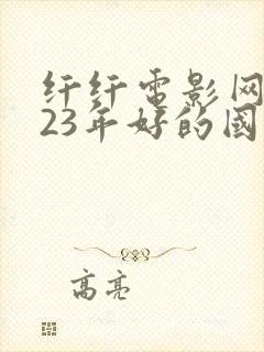 纤纤电影网2023年好的国产电视剧