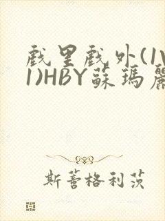 戏里戏外(1V1)HBY苏玛丽全文免费阅读