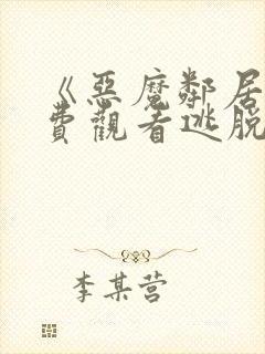 《恶魔邻居》免费观看逃脱电影