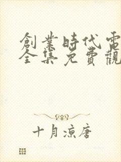 创业时代电视剧全集免费观看完整版封面