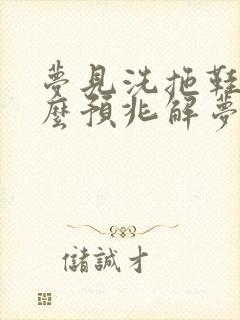 梦见洗拖鞋是什么预兆解梦