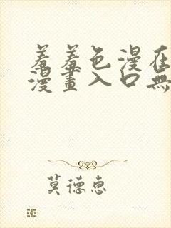 羞羞色漫在线看漫画入口无删减