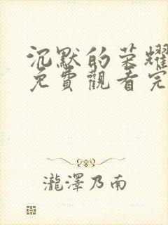 沉默的荣耀电影免费观看完整版高清