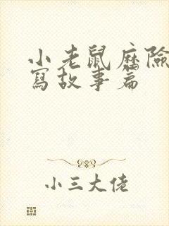 小老鼠历险记续写故事篇