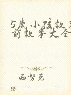 5岁小孩故事睡前故事大全