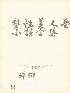 双性美人受丑攻小说合集