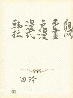 韩漫免费观看下拉式漫画网站推荐