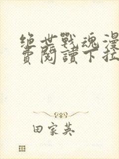 绝世战魂漫画免费阅读下拉式六漫画