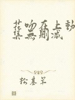 花吻在上动漫全集无删减