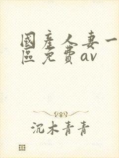 国产人妻一区二区免费av