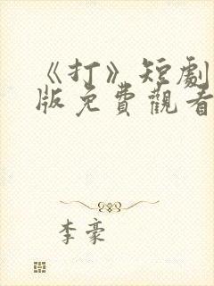 《打》短剧完整版免费观看高清