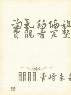 淘气的俩姐妹免费观看完整版