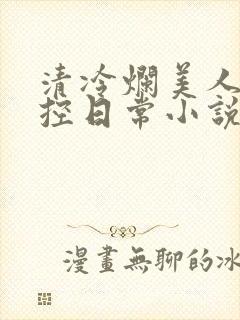 清冷烂美人的管控日常小说免费阅读