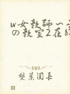 w女教师～淫辱の教室2在线观看