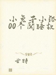 小兔子小狐狸100个哄睡故事长篇