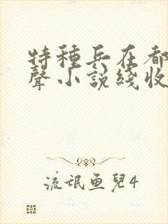 特种兵在都市有声小说线收听刺儿