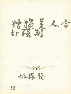 糟蹋美人合集ntr强制封面