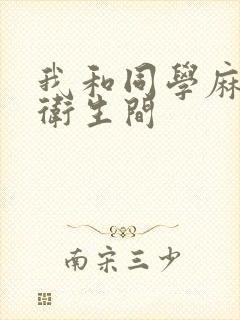 我和同学麻麻在卫生间