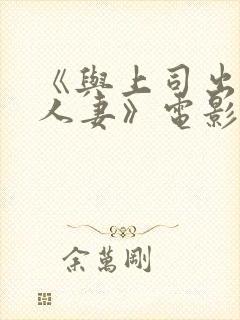 《与上司出轨的人妻》电影