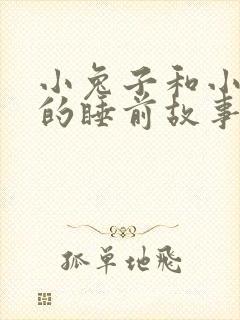 小兔子和小狐狸的睡前故事